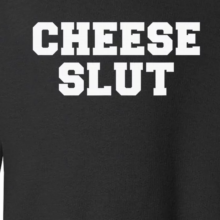 Funny Cheese Slut Adult Humor Sarcasm Toddler Sweatshirt