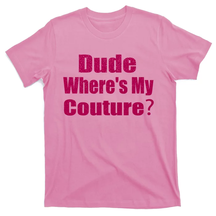 Funny Couture Sarcastic Quote Dude Wheres My Couture Pink T-Shirt