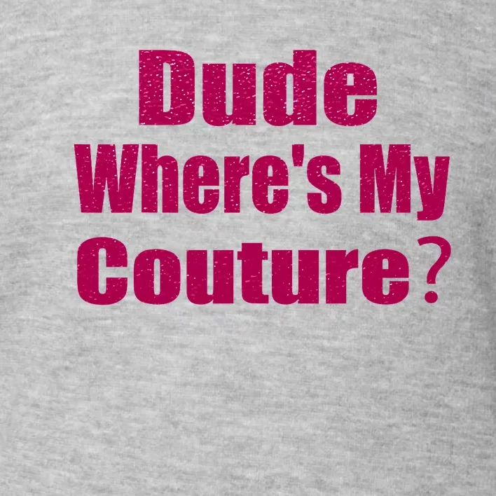 Funny Couture Sarcastic Quote Dude Wheres My Couture Pink Toddler Sweatshirt