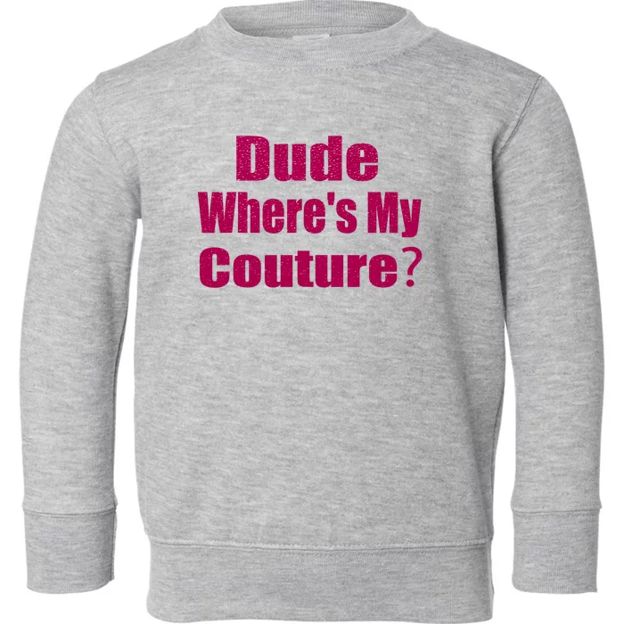 Funny Couture Sarcastic Quote Dude Wheres My Couture Pink Toddler Sweatshirt