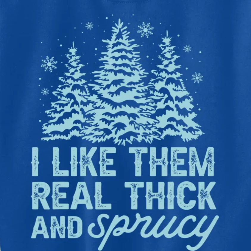 Funny Christmas Sayings I Like Them Real Thick And Sprucey Gift Kids Sweatshirt