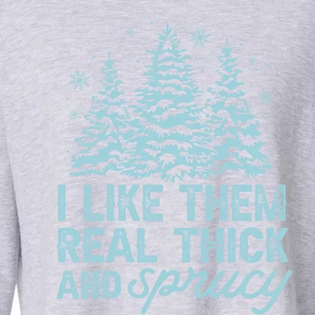 Funny Christmas Sayings I Like Them Real Thick And Sprucey Gift Cropped Pullover Crew