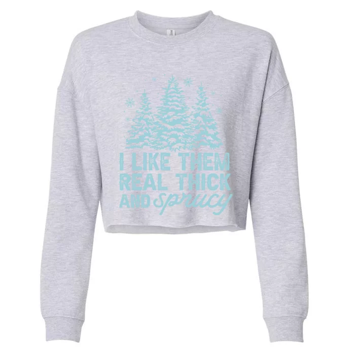 Funny Christmas Sayings I Like Them Real Thick And Sprucey Gift Cropped Pullover Crew