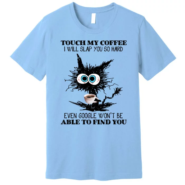 Funny Cat Touch My Coffee I Will Slap You So Hard Premium T-Shirt