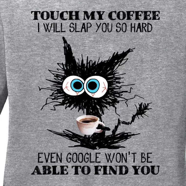 Funny Cat Touch My Coffee I Will Slap You So Hard Ladies Long Sleeve Shirt