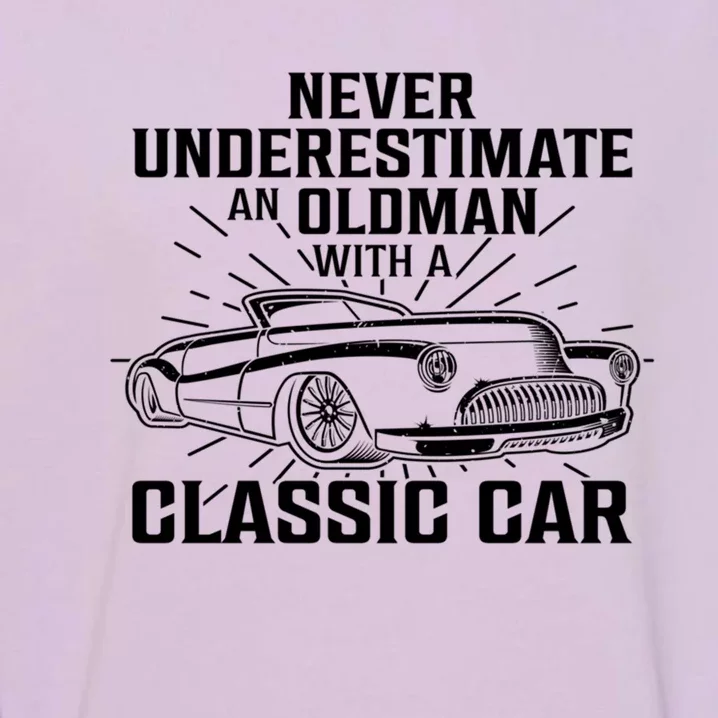 Fun Car Tee Never Underestimate An Old W/ A Classis Car Great Gift Garment-Dyed Sweatshirt