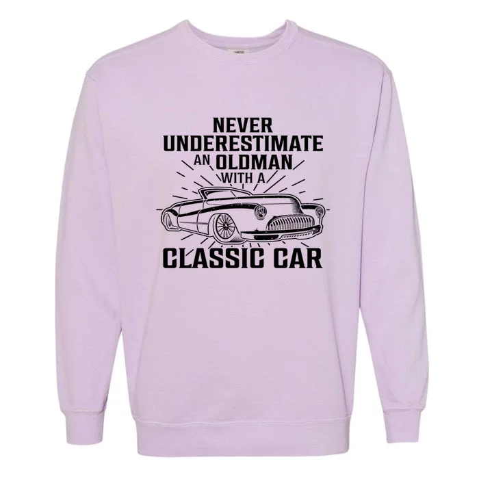 Fun Car Tee Never Underestimate An Old W/ A Classis Car Great Gift Garment-Dyed Sweatshirt