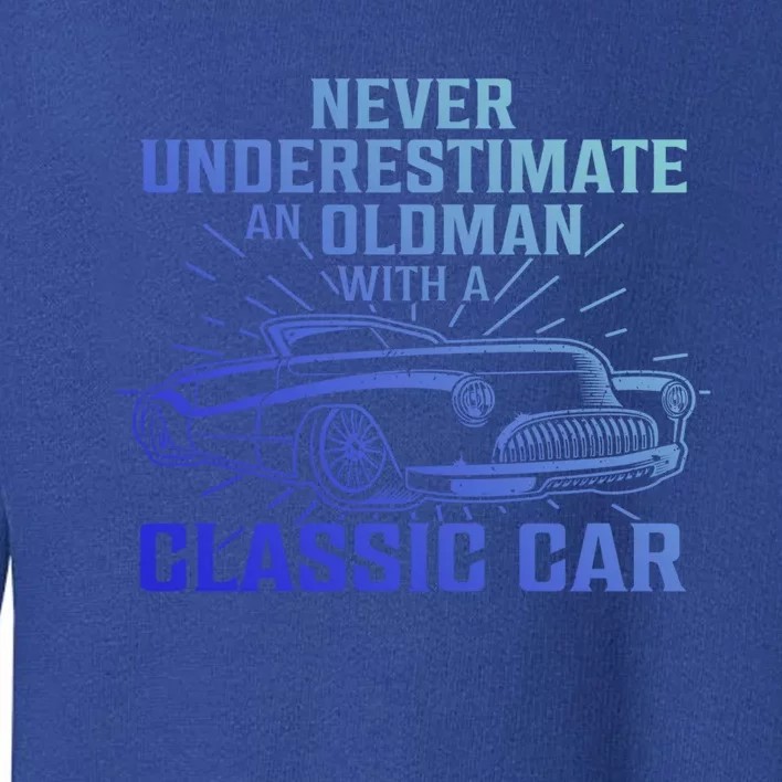 Fun Car Tee Never Underestimate An Old W/ A Classis Car Gift Toddler Sweatshirt