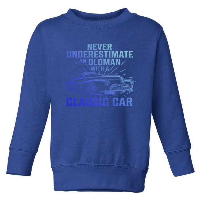 Fun Car Tee Never Underestimate An Old W/ A Classis Car Gift Toddler Sweatshirt