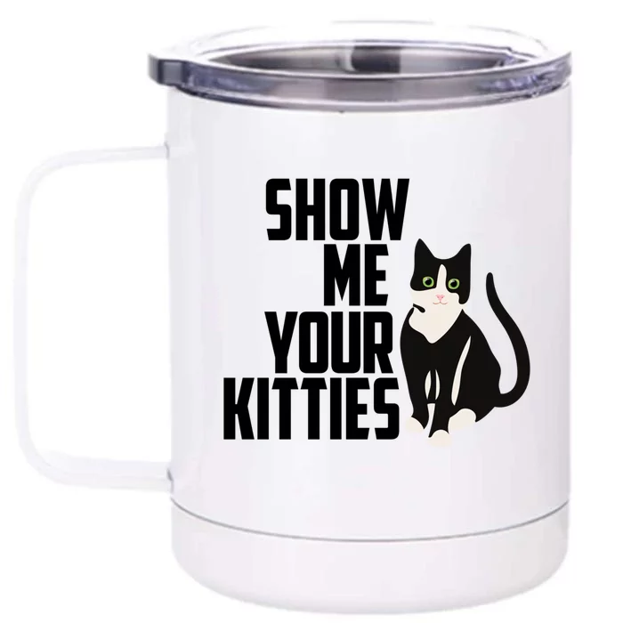 Funny Cat Tee Show Me Your Kitties Naughty Pun Great Gift Front & Back 12oz Stainless Steel Tumbler Cup