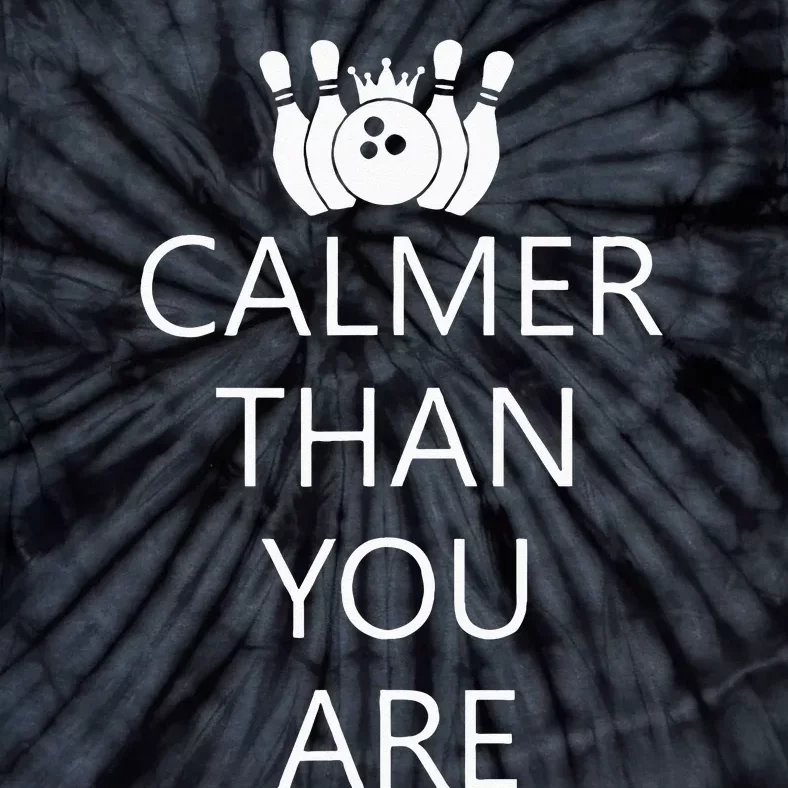 Funny Calmer Than You Are Bowling And Pins Novelty Design Tie-Dye T-Shirt