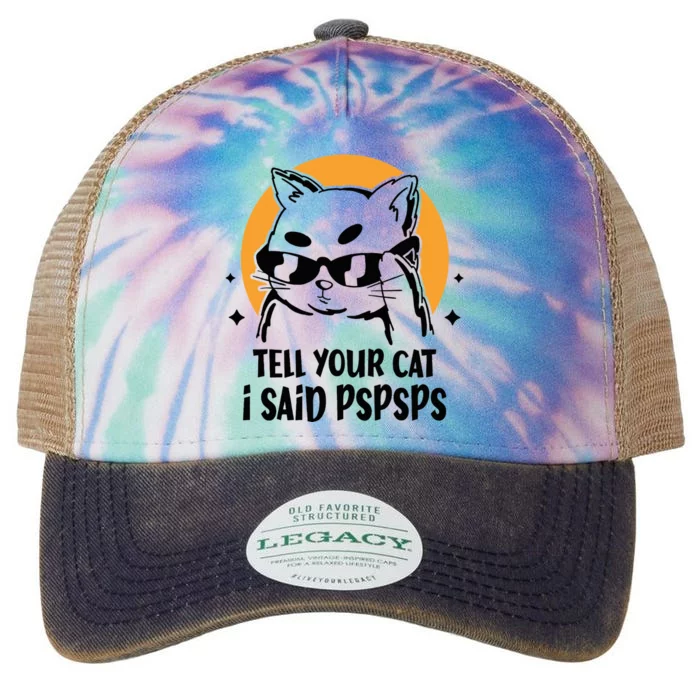 Funny Cat Tell Your Cat I Said Pspsps Legacy Tie Dye Trucker Hat