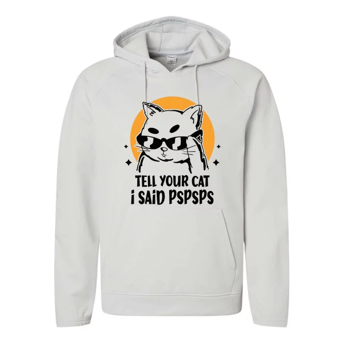 Funny Cat Tell Your Cat I Said Pspsps Performance Fleece Hoodie