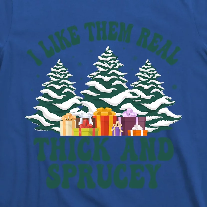 Funny Christmas Tree Xmas I Like Them Real Thick And Sprucey Gift T-Shirt