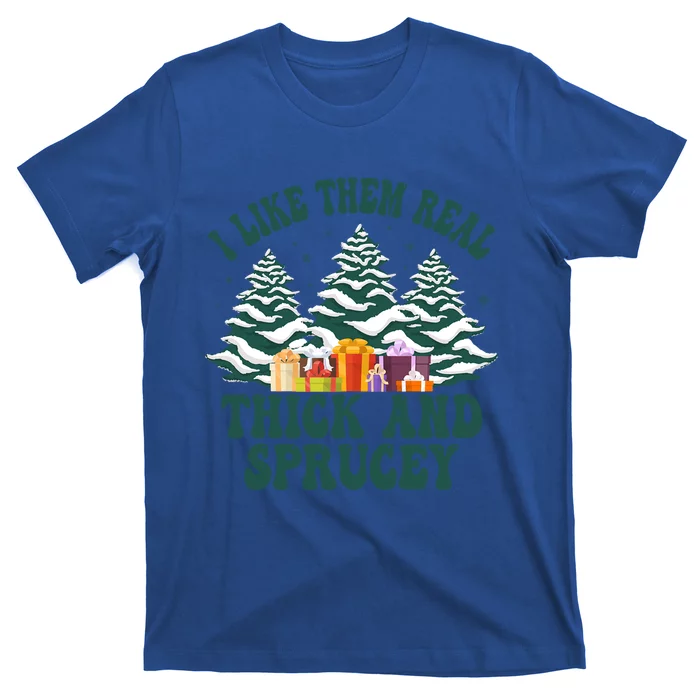 Funny Christmas Tree Xmas I Like Them Real Thick And Sprucey Gift T-Shirt