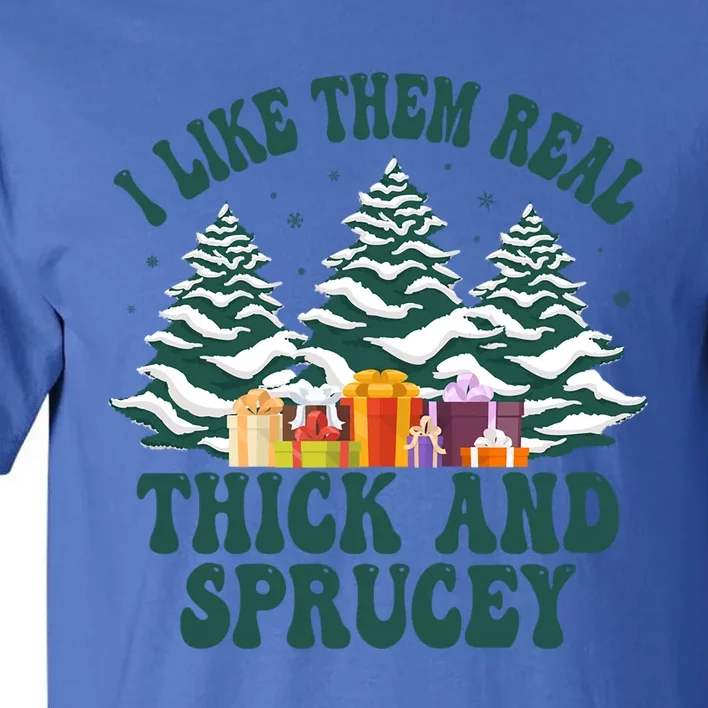 Funny Christmas Tree Xmas I Like Them Real Thick And Sprucey Gift Tall T-Shirt