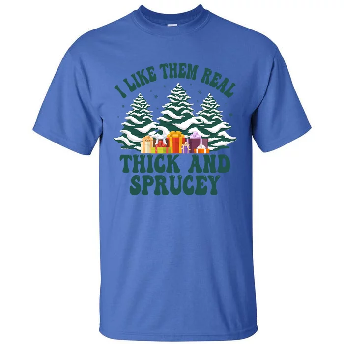 Funny Christmas Tree Xmas I Like Them Real Thick And Sprucey Gift Tall T-Shirt