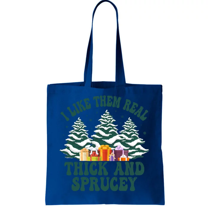 Funny Christmas Tree Xmas I Like Them Real Thick And Sprucey Gift Tote Bag