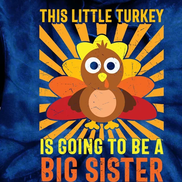 Funny Cute Thanksgiving Little Turkey Going To Be A Big Sister Tie Dye Hoodie