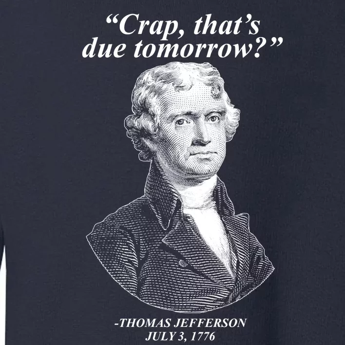 Funny Crap Thats Due Tomorrow Thomas Jefferson Toddler Sweatshirt