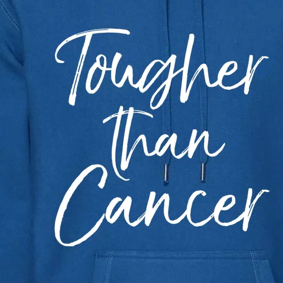 Funny Cancer Treatt Patient Gift Cute Tougher Than Cancer Gift Premium Hoodie