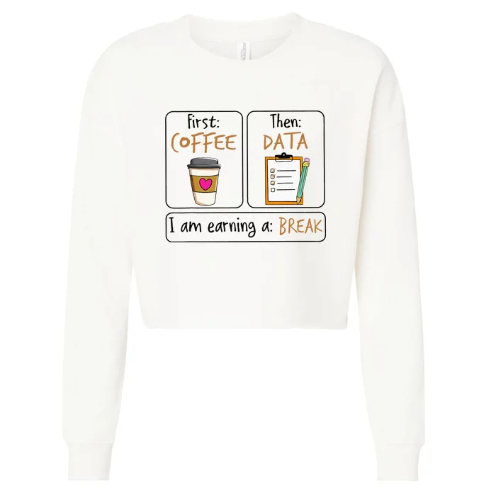 First Coffee Then Data I Am Earning A Break IEP Teacher Cropped Pullover Crew