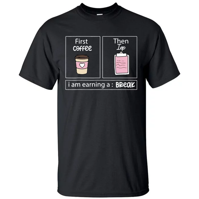 First Coffee Then Data I Am Earning A Break IEP Teacher Tall T-Shirt