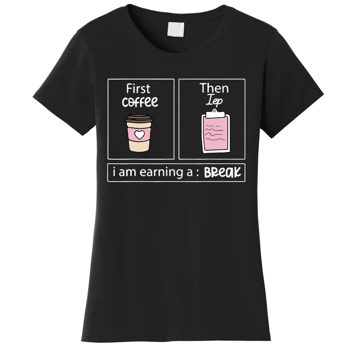 First Coffee Then Data I Am Earning A Break IEP Teacher Women's T-Shirt