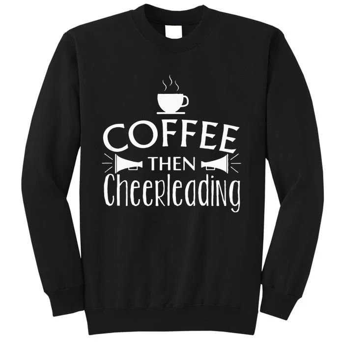 Funny Coffee Then Cheerleading Gift Cheer Squad Practice Sweatshirt