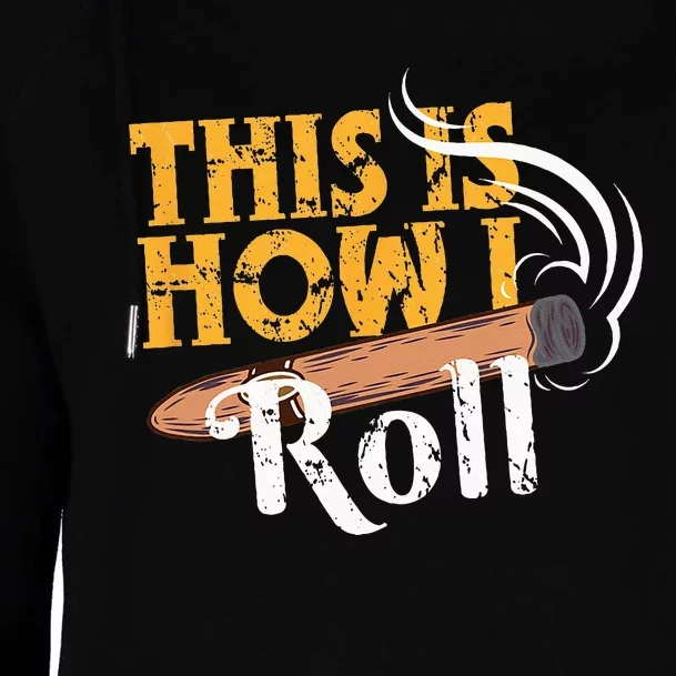 Funny Cigar Tee This Is How I Roll Rolled Cigar Gift Womens Funnel Neck Pullover Hood