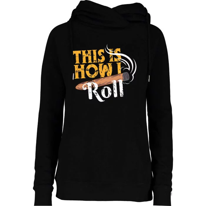 Funny Cigar Tee This Is How I Roll Rolled Cigar Gift Womens Funnel Neck Pullover Hood