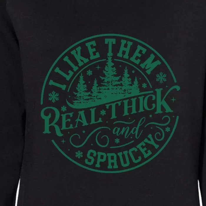 Funny Christmas Tree I Like Them Real Thick And Sprucey Xmas Gift Womens California Wash Sweatshirt