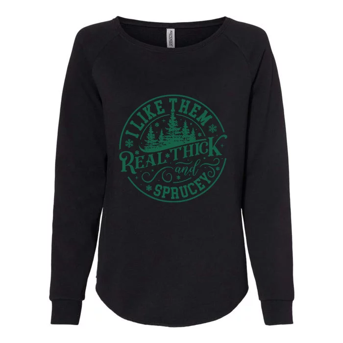 Funny Christmas Tree I Like Them Real Thick And Sprucey Xmas Gift Womens California Wash Sweatshirt