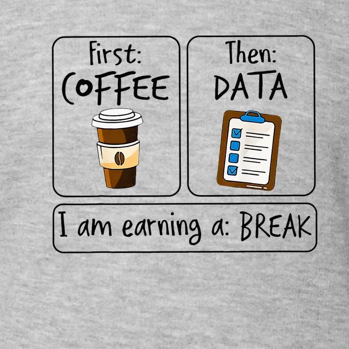 First Coffee Then Data IAm Earning A Break First Then Funny Toddler Sweatshirt