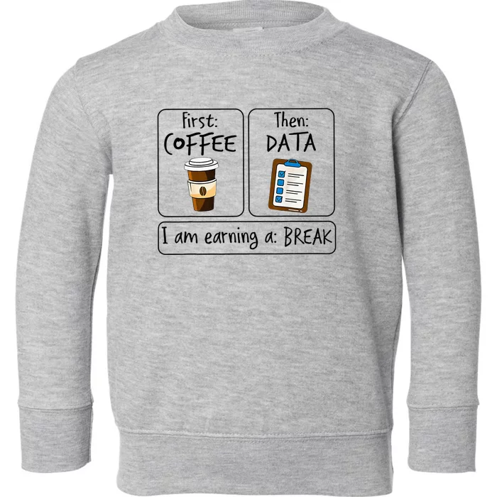 First Coffee Then Data IAm Earning A Break First Then Funny Toddler Sweatshirt