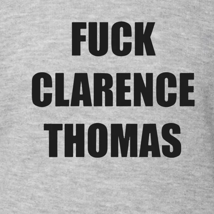 Fuck Clarence Thomas Toddler Sweatshirt