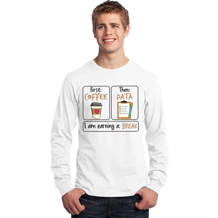 First Coffee Then Data I Am Earning A Break Iep Teacher Long Sleeve Shirt