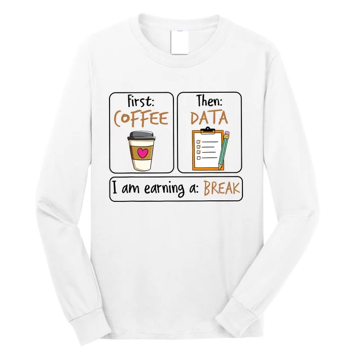 First Coffee Then Data I Am Earning A Break Iep Teacher Long Sleeve Shirt