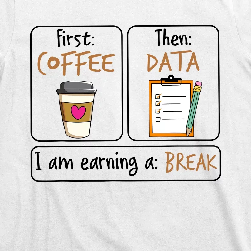 First Coffee Then Data I Am Earning A Break Iep Teacher T-Shirt