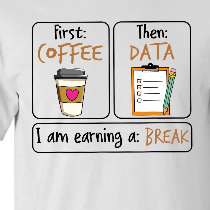 First Coffee Then Data I Am Earning A Break Iep Teacher Tall T-Shirt