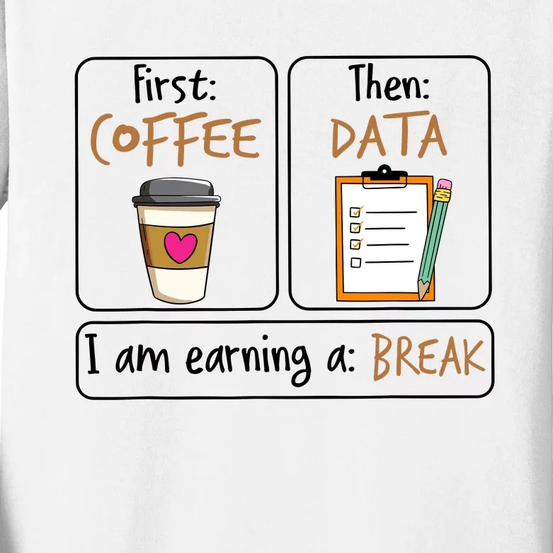 First Coffee Then Data I Am Earning A Break Iep Teacher Kids Long Sleeve Shirt