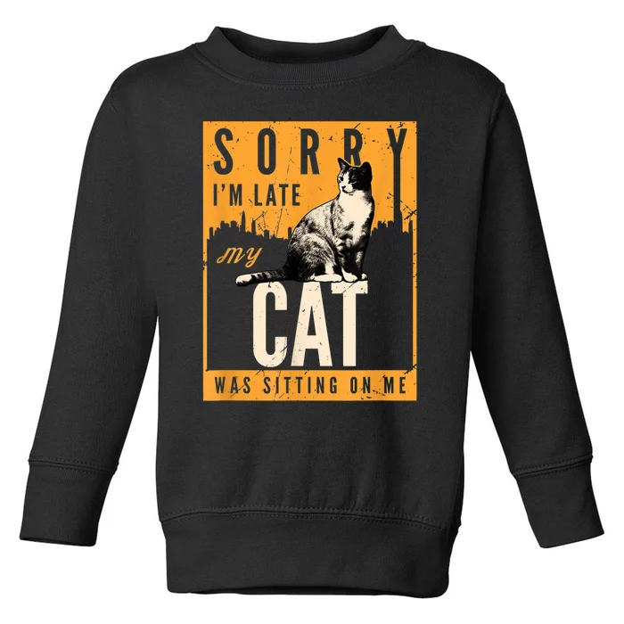 Funny Cat T S Sorry IM Late My Cat Was Sitting On Me Toddler Sweatshirt