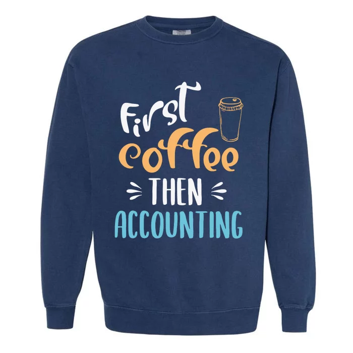 First Coffee Then Accounting Accountant Bookkeeper Job Gift Garment-Dyed Sweatshirt