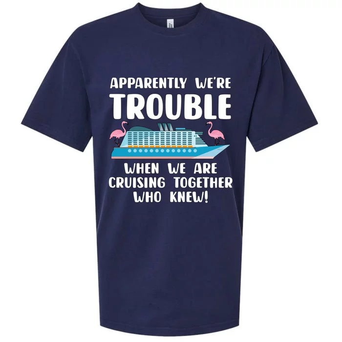 Funny Cruise Trip Apparently Were Trouble Cruising Together Meaningful Gift Sueded Cloud Jersey T-Shirt