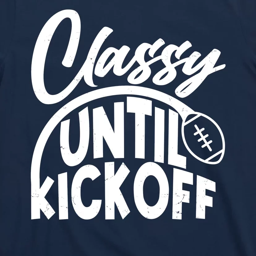 Funny Classy Until Kickoff Football Fan T-Shirt