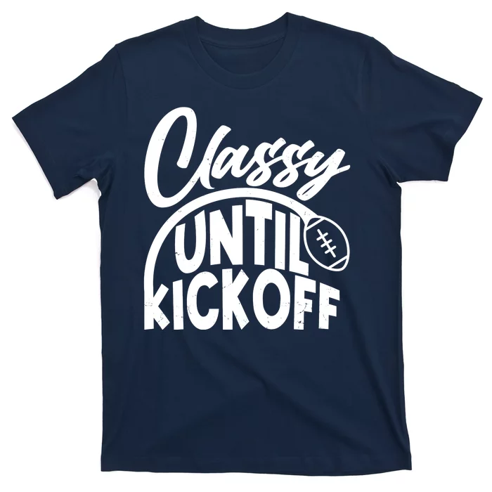 Funny Classy Until Kickoff Football Fan T-Shirt