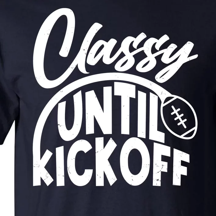 Funny Classy Until Kickoff Football Fan Tall T-Shirt