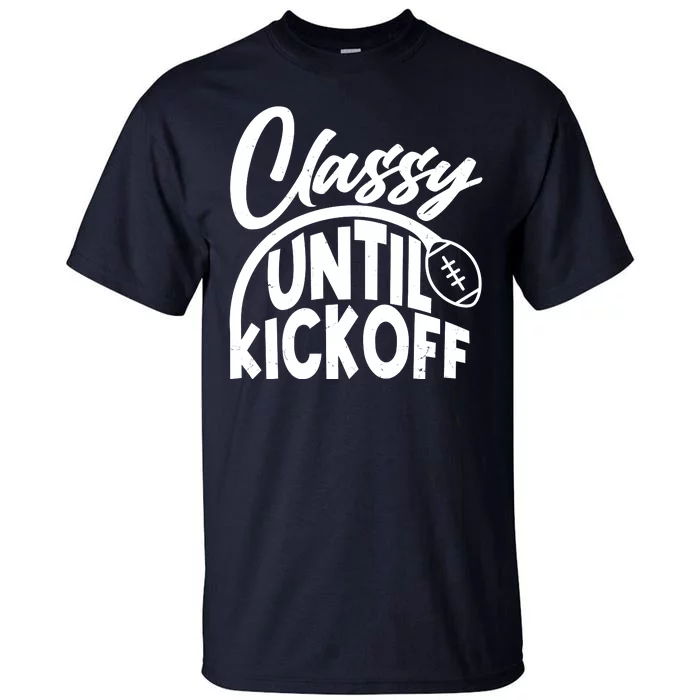 Funny Classy Until Kickoff Football Fan Tall T-Shirt