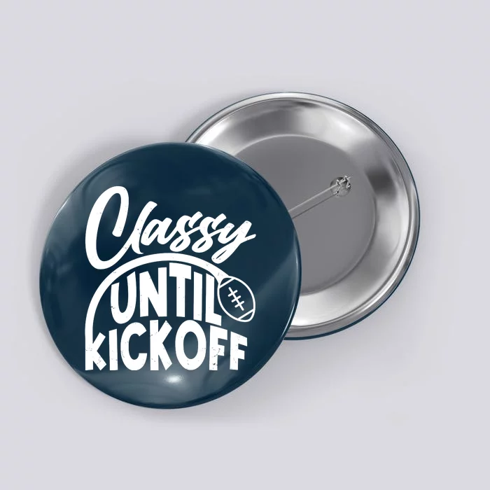 Funny Classy Until Kickoff Football Fan Button