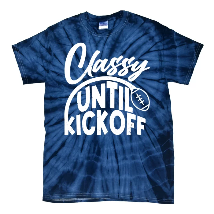 Funny Classy Until Kickoff Football Fan Tie-Dye T-Shirt